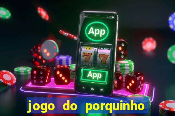 jogo do porquinho que ganha dinheiro